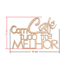 Frase Com cafe tudo fica melhor Medidas